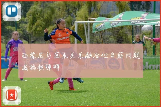 西蒙尼与国米关系融洽但年薪问题成执教障碍