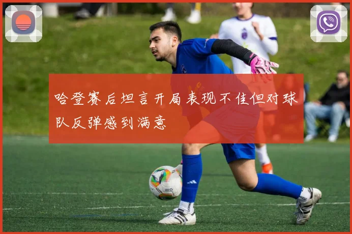 哈登赛后坦言开局表现不佳但对球队反弹感到满意